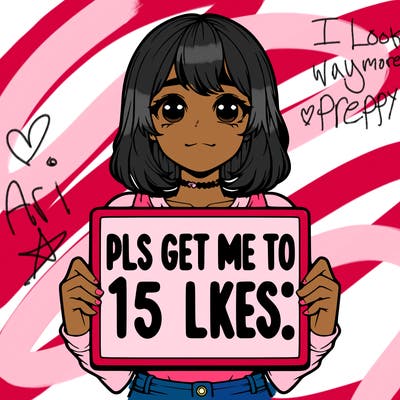 realistic girl holding up a sign that says “pls get me to 15 likes!”