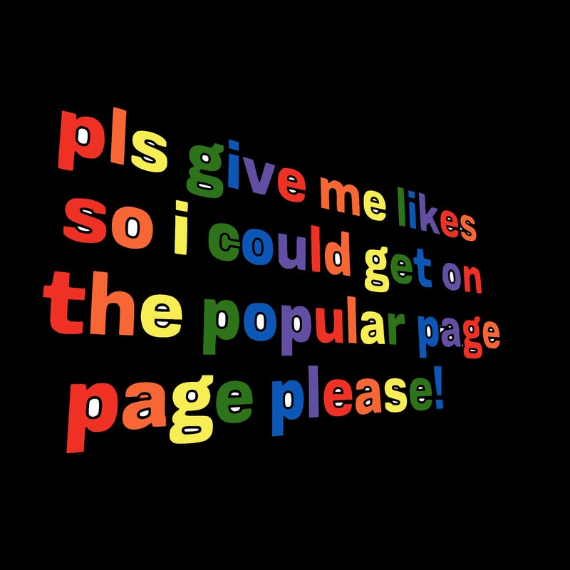 text saying " pls give me likes so i could get on the popular page please!.