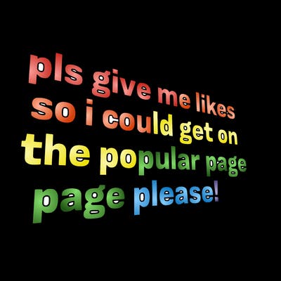 text saying " pls give me likes so i could get on the popular page please!.