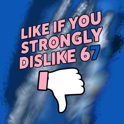 like if you strongly dislike 67