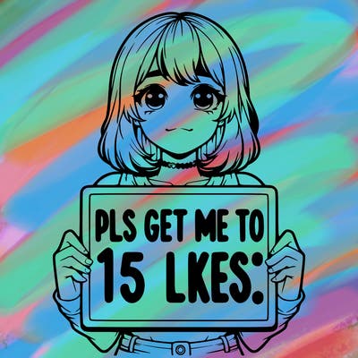 realistic girl holding up a sign that says “pls get me to 15 likes!”