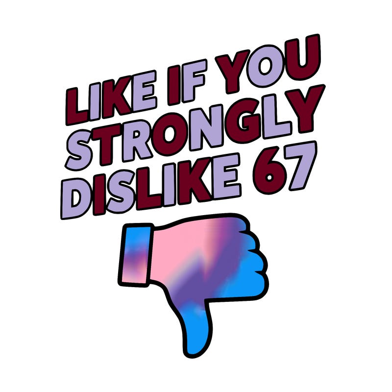 like if you strongly dislike 67