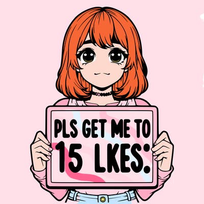 realistic girl holding up a sign that says “pls get me to 15 likes!”