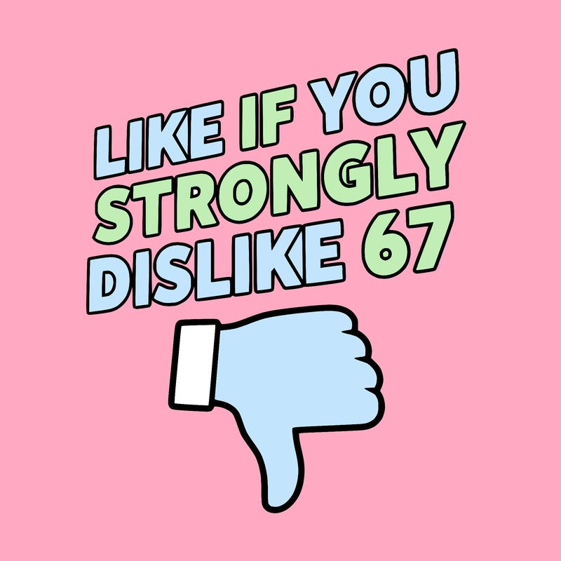 like if you strongly dislike 67