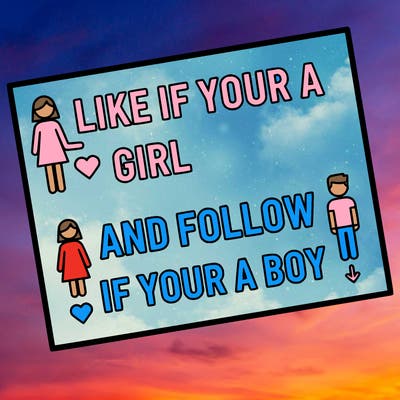 like if your a girl and follow if your a boy