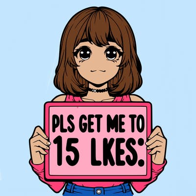 realistic girl holding up a sign that says “pls get me to 15 likes!”