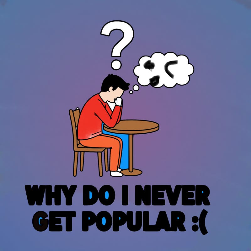 why do i never get popular:(