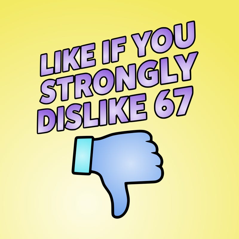 like if you strongly dislike 67