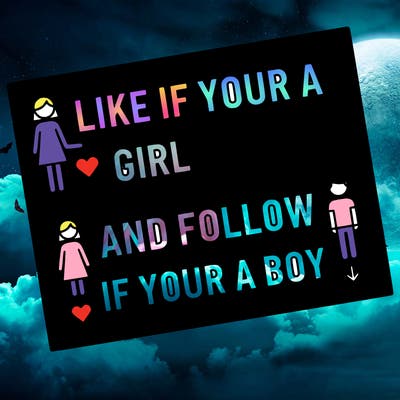 like if your a girl and follow if your a boy