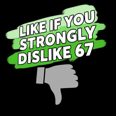 like if you strongly dislike 67