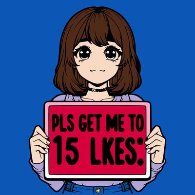 realistic girl holding up a sign that says “pls get me to 15 likes!”
