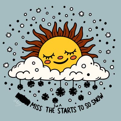 only miss the sun when it starts to snow