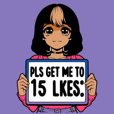 realistic girl holding up a sign that says “pls get me to 15 likes!”