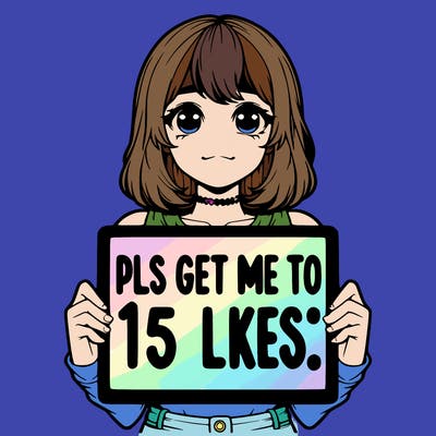 realistic girl holding up a sign that says “pls get me to 15 likes!”