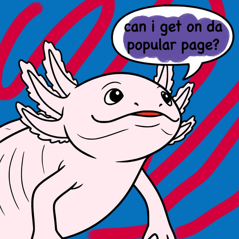 a axolotl saying can i get on da popular page?