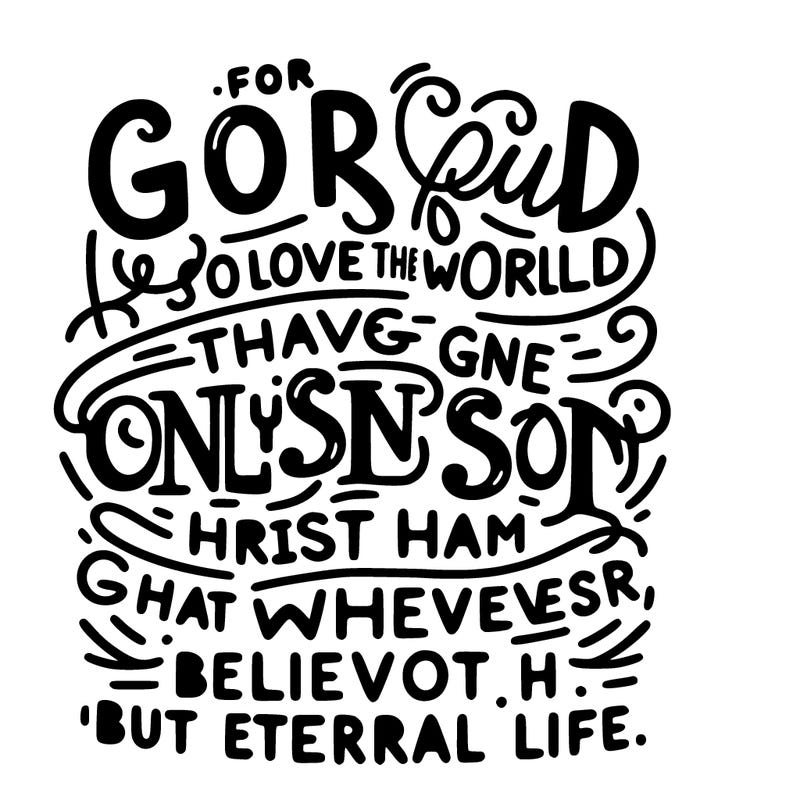 create word art for these words: "for god so loved the world, that he gave his one and only son, that whoever believes in him should not perish, but has eternal life."