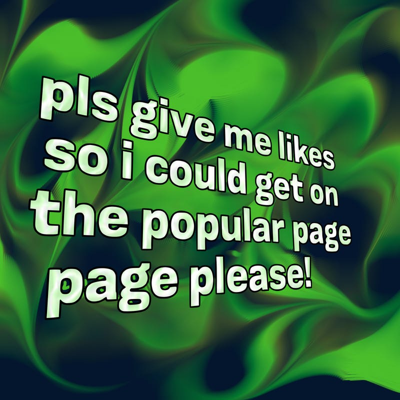 text saying " pls give me likes so i could get on the popular page please!.
