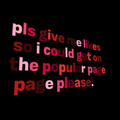 text saying " pls give me likes so i could get on the popular page please!.
