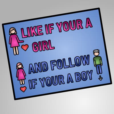 like if your a girl and follow if your a boy