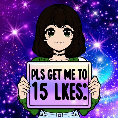 realistic girl holding up a sign that says “pls get me to 15 likes!”