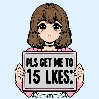realistic girl holding up a sign that says “pls get me to 15 likes!”