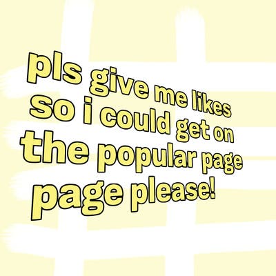 text saying " pls give me likes so i could get on the popular page please!.