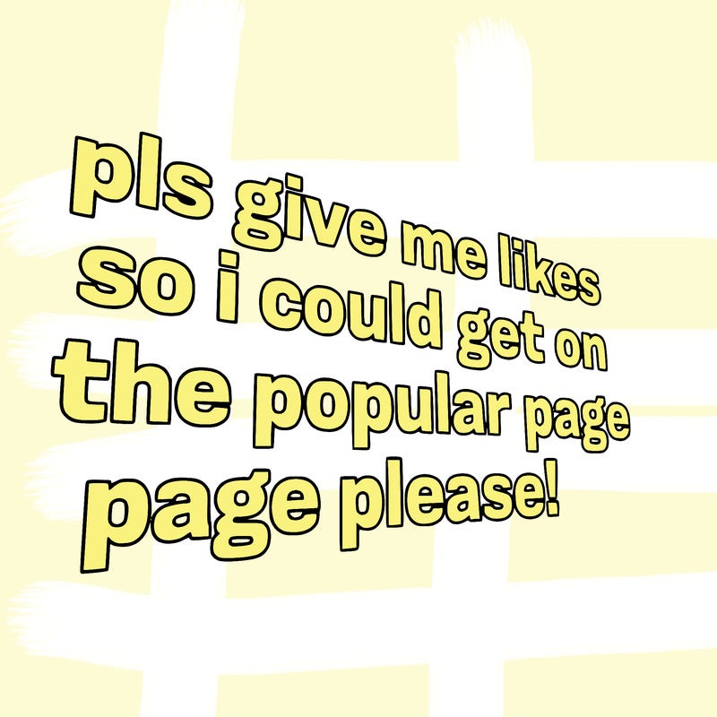 text saying " pls give me likes so i could get on the popular page please!.