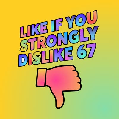 like if you strongly dislike 67