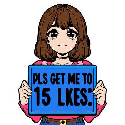 realistic girl holding up a sign that says “pls get me to 15 likes!”