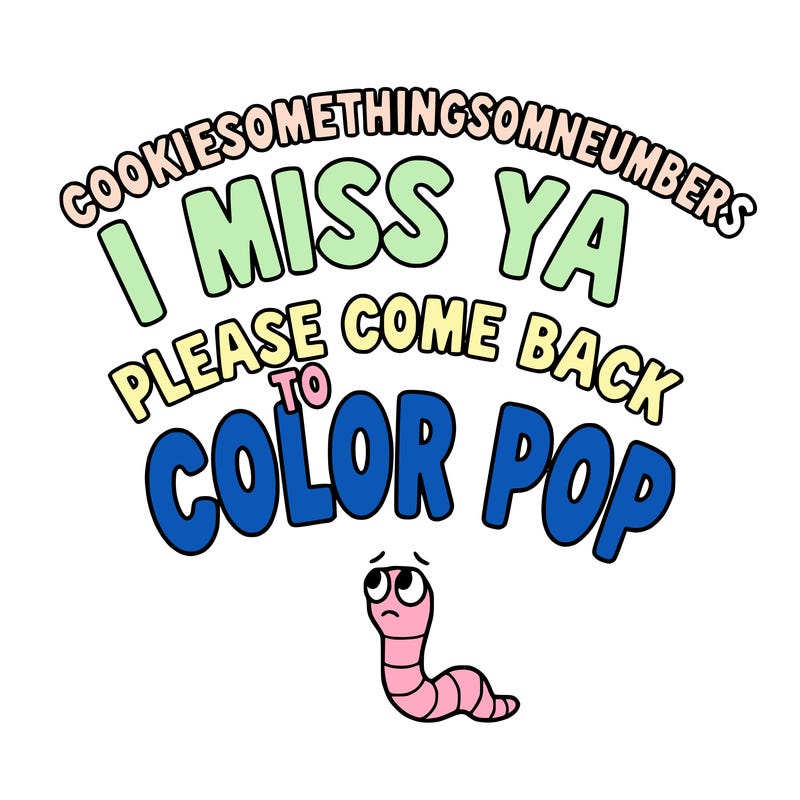cookiesomethingsomenumbers i miss ya please come back to color pop