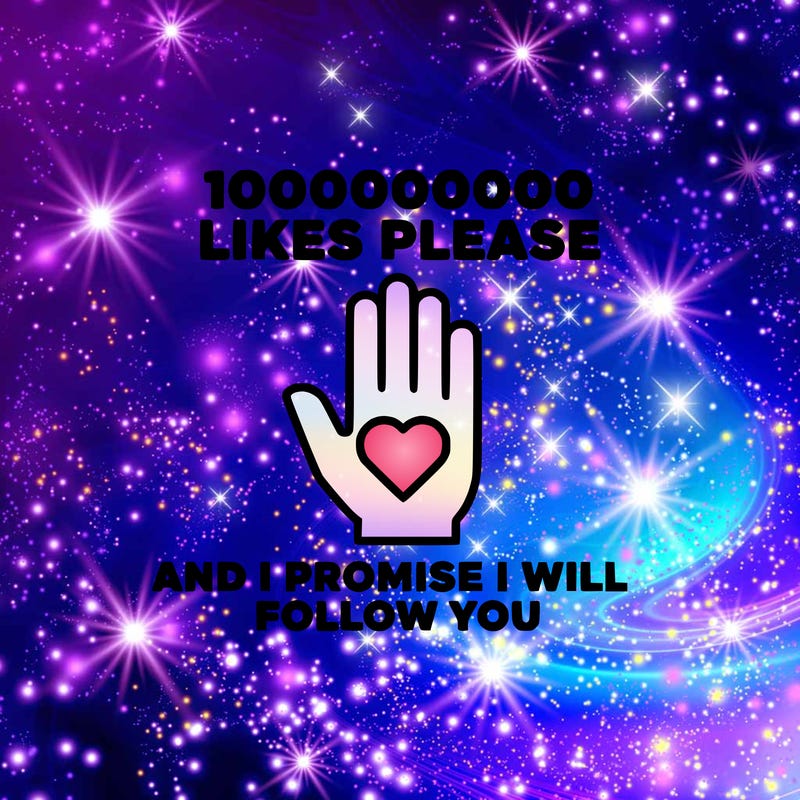 100000000000 likes please and i promise i will follow you