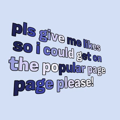 text saying " pls give me likes so i could get on the popular page please!.