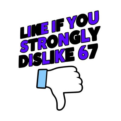 like if you strongly dislike 67