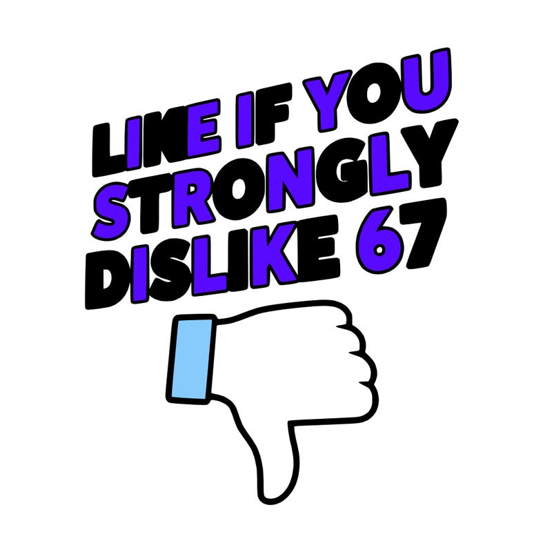 like if you strongly dislike 67