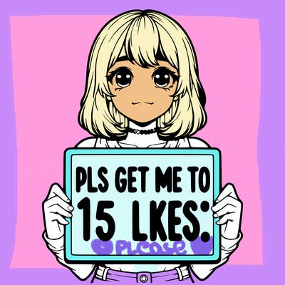 realistic girl holding up a sign that says “pls get me to 15 likes!”