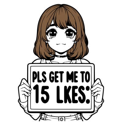 realistic girl holding up a sign that says “pls get me to 15 likes!”