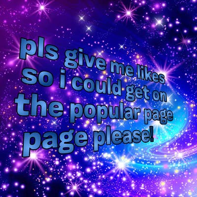 text saying " pls give me likes so i could get on the popular page please!.