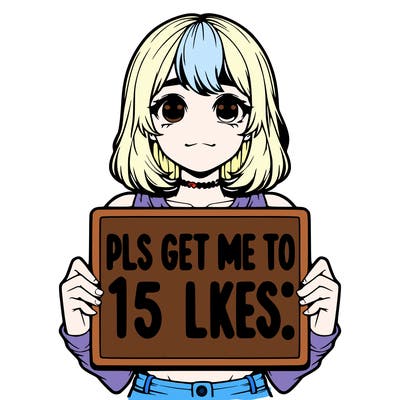 realistic girl holding up a sign that says “pls get me to 15 likes!”