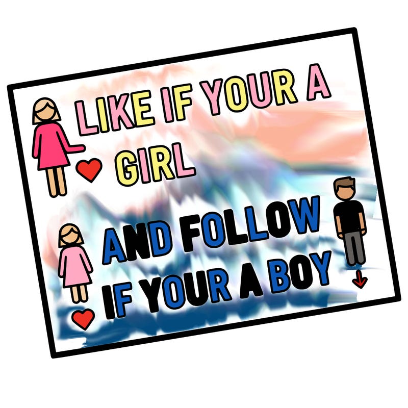 like if your a girl and follow if your a boy