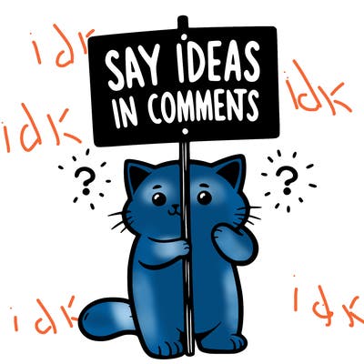 cat holding sign that says say ideas in comments