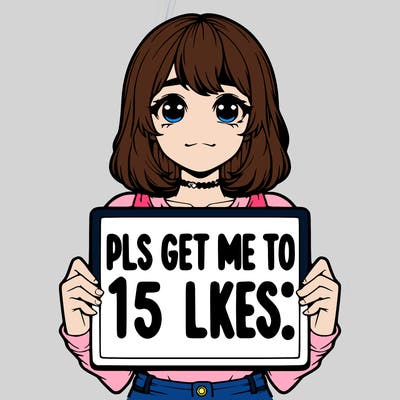 realistic girl holding up a sign that says “pls get me to 15 likes!”