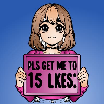 realistic girl holding up a sign that says “pls get me to 15 likes!”