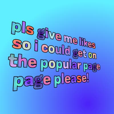 text saying " pls give me likes so i could get on the popular page please!.