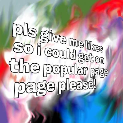 text saying " pls give me likes so i could get on the popular page please!.