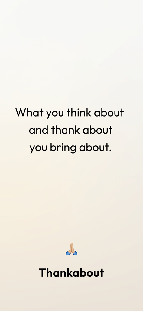 Thankabout - Thankaboutアプリのミニマリスト画面。What you think about and thank about you bring about.という引用が表示されています。
