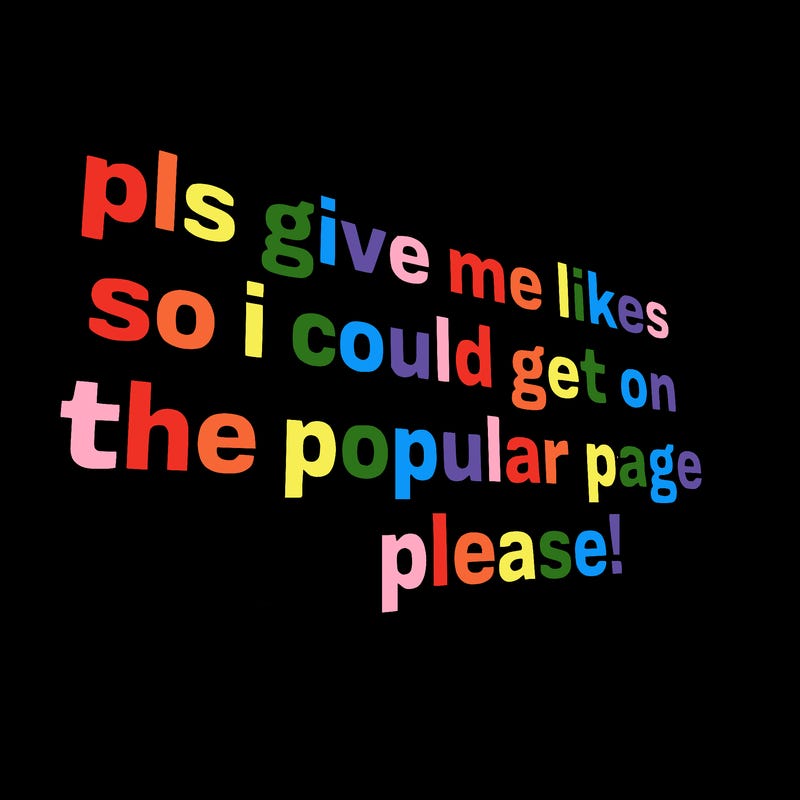 text saying " pls give me likes so i could get on the popular page please!.