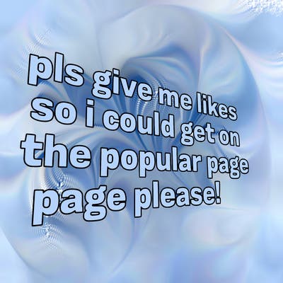 text saying " pls give me likes so i could get on the popular page please!.