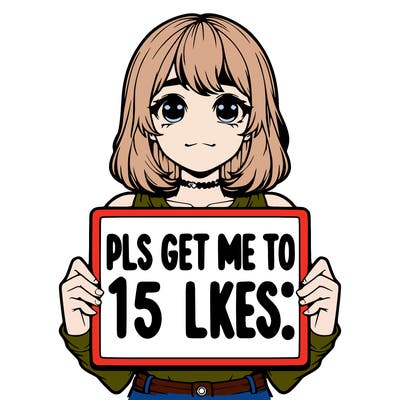 realistic girl holding up a sign that says “pls get me to 15 likes!”