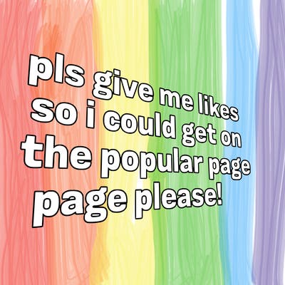 text saying " pls give me likes so i could get on the popular page please!.