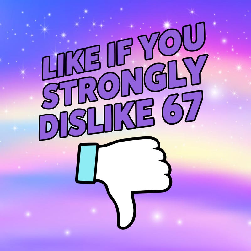 like if you strongly dislike 67